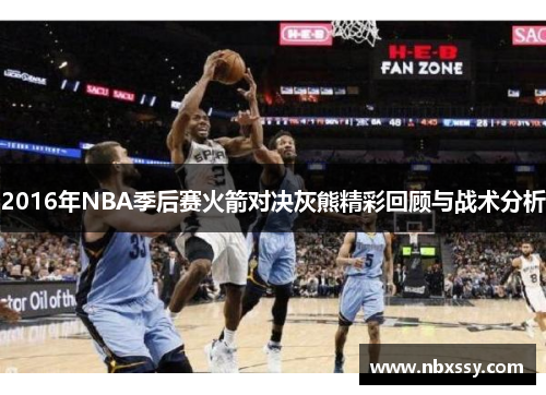 2016年NBA季后赛火箭对决灰熊精彩回顾与战术分析