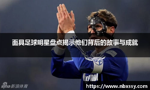 面具足球明星盘点揭示他们背后的故事与成就