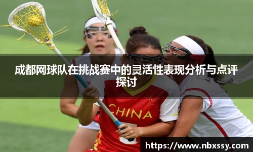 成都网球队在挑战赛中的灵活性表现分析与点评探讨